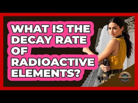 What Is the Decay Rate of Radioactive Elements?