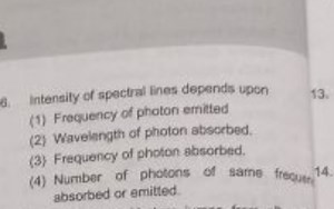6. Intensily of spectral lines depends upon(1) Frequency of ph... | Filo