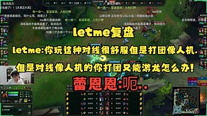 letme复盘:蕾恩恩你玩这种对线很舒服但是打团像人机,但是对线像人机的你打团又能游龙怎么办!蕾恩恩:呃....