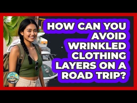 How Can You Avoid Wrinkled Clothing Layers On A Road Trip? - Road Trip Tour Guide