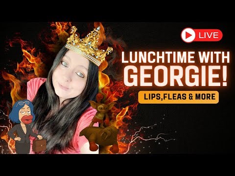 LunchTime Hangout with Georgie-Lips meltdowns and More!