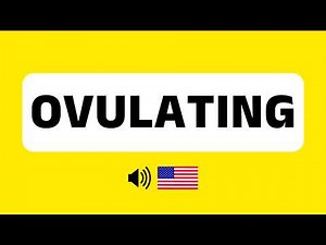 How to Pronounce Ovulating (Correctly) + Real Life Examples