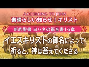 #21 ヨハネの福音書16章「イエスキリストの御名によって祈ると、神は答えてくださる」