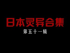 日本灵异合集【第五十一辑】
