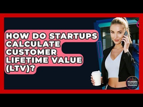How Do Startups Calculate Customer Lifetime Value (LTV)? - Founders Supporting Founders