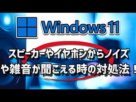Windows11●PCスピーカーやイヤホンからノイズや雑音が聞こえる時の対処法