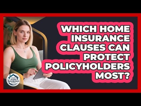 Which Home Insurance Clauses Can Protect Policyholders Most? - Your Home Insurance Guide