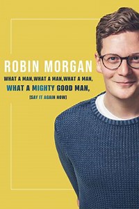 Robin Morgan: What a Man, What a Man, What a Man, What a Mighty Good Man (Say It Again Now) - Movie