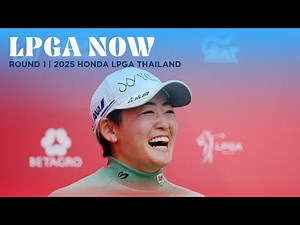 LPGA Now | 2025 Honda LPGA Thailand Round 1