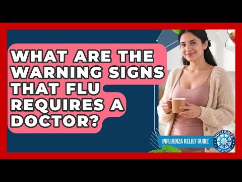 What Are The Warning Signs That Flu Requires A Doctor? - Influenza Relief Guide