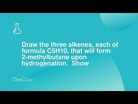 Draw the three alkenes, each of formula C5H10, that will form 2-methylbutane upon hydrogenation. S