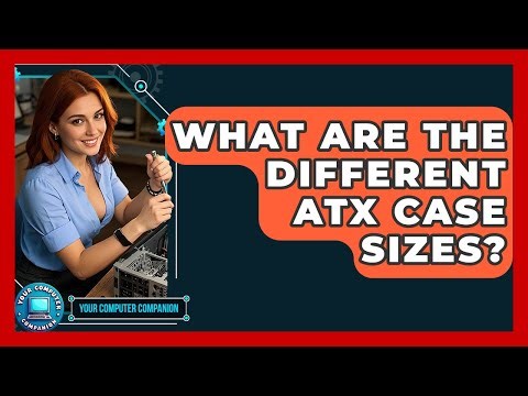 What Are The Different ATX Case Sizes? - Your Computer Companion
