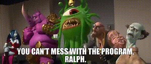 You can't mess with the program, Ralph.