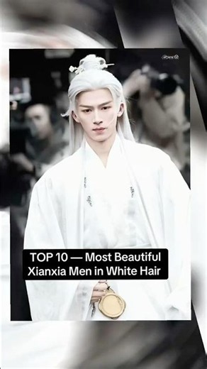My TOP 10 most beautiful Chinese actors in their white-haired Xianxia era