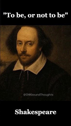 To be, or not to be…” — William Shakespeare