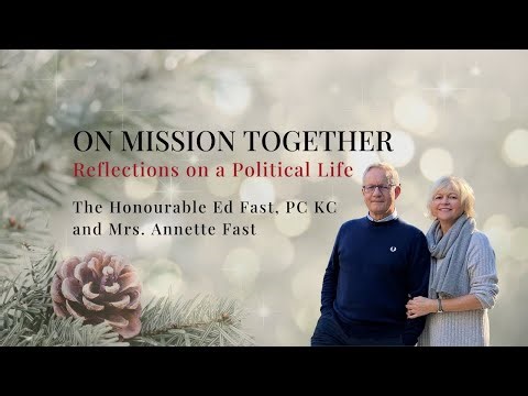 The Honourable Ed Fast and Mrs. Annette Fast - On Mission Together: Reflections on a Political Life