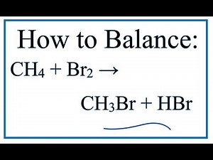How to Balance CH4 + Br2 = CH3Br + HBr (Methane + Bromine gas)