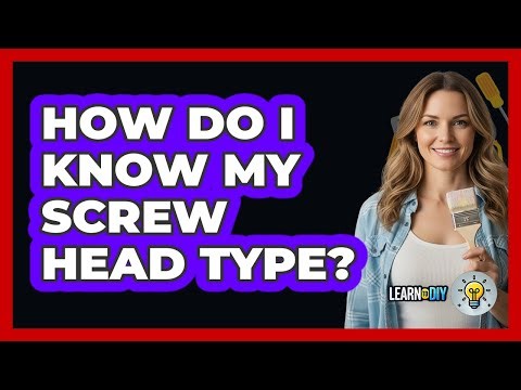 How Do I Know My Screw Head Type?