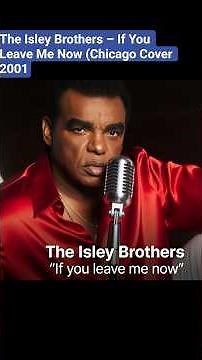 The Isley Brothers – If You Leave Me Now (Chicago Cover 2001)