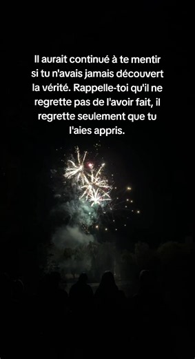 Il aurait continué à te mentir si tu n'avais pas découvert la vérité