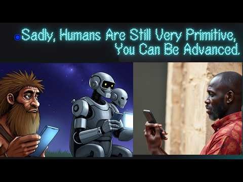 Sadly, Humans Are Still Very Primitive, You Can Be Advanced.