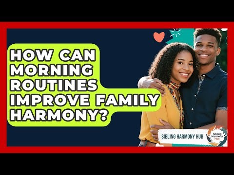 How Can Morning Routines Improve Family Harmony? - Sibling Harmony Hub