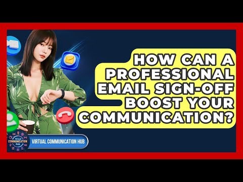 How Can A Professional Email Sign-off Boost Your Communication? - Virtual Communication Hub
