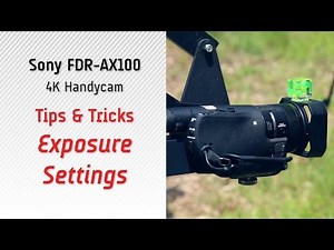 Proper exposure settings for videos (4K video)- Sony AX100 Tutorial