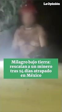 Rescatan a un minero tras 14 días atrapado en México / La Opinión
