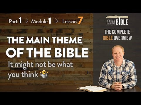 The Main Theme of the Bible: It Might Not Be What You Think! (Part 1 - Module 1 - Lesson 7)