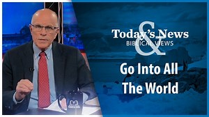 Go Into All the World : Today’s News & Biblical Views
