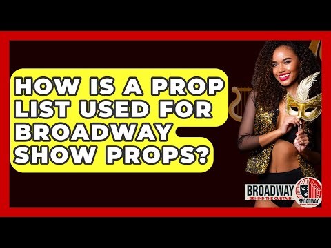 How Is A Prop List Used For Broadway Show Props? - Broadway Behind The Curtain