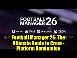 Football Manager 26: The Ultimate Guide to Cross-Platform Domination