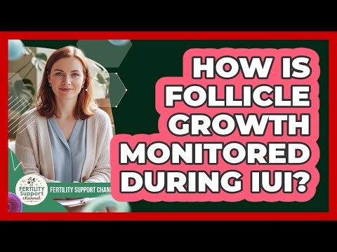 How Is Follicle Growth Monitored During IUI?