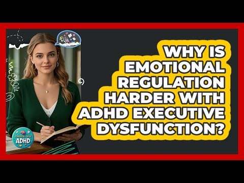 Why Is Emotional Regulation Harder With ADHD Executive Dysfunction? - Managing Your ADHD