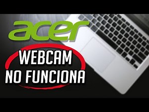 Solucion - Webcam de Mi Acer Laptop no Funciona en Windows 11 y Windows 10