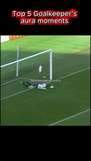 Top 5 Goalkeeper’s aura moments #football #aura #edit #trending #shorts