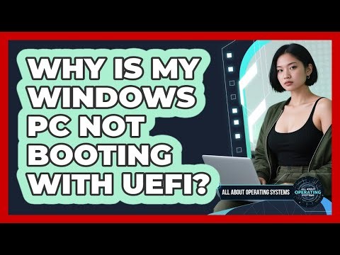 Why Is My Windows PC Not Booting With UEFI? - All About Operating Systems