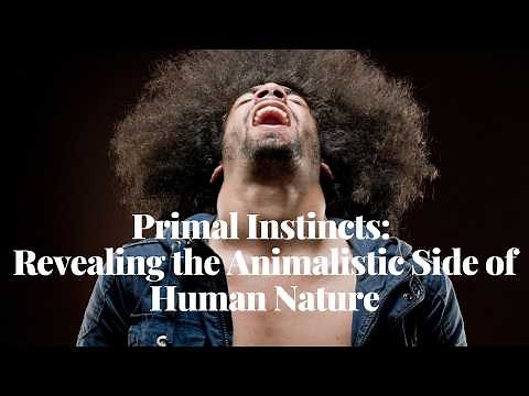 Primal Instincts | Revealing the Animalistic Side of Human Nature