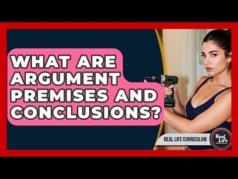 What Are Argument Premises And Conclusions? - Real Life Curriculum