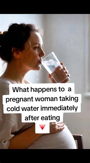 Effects of Cold Water After Eating During Pregnancy