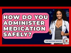 How Do You Administer Medication Safely? - First Response Medicine