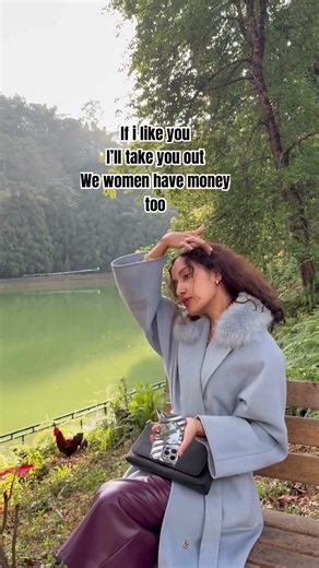 If I like you, I will take you out.We women have money too, bro