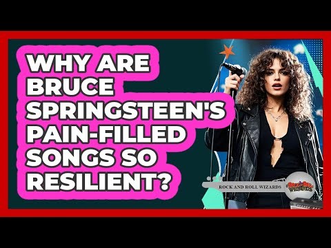 Why Are Bruce Springsteen's Pain-filled Songs So Resilient? - Rock and Roll Wizards