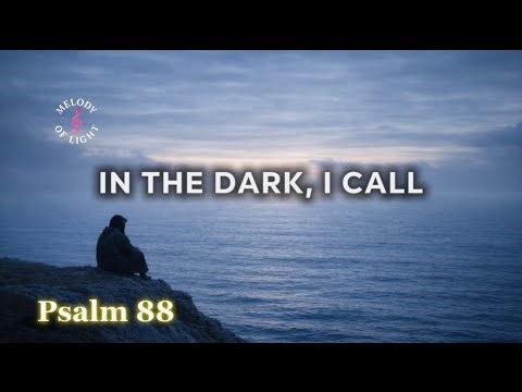 Psalm 88 | In The Dark, I Call | Listening to the Word through Song