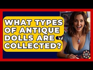 What Types Of Antique Dolls Are Collected? - Collectible Dolls and Toys