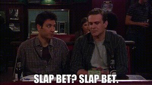 - Slap bet? - Slap bet.