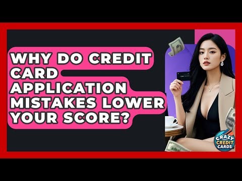 Why Do Credit Card Application Mistakes Lower Your Score? - Crazy About Credit Cards