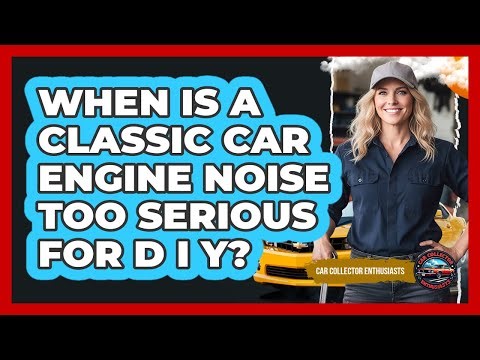 When Is a Classic Car Engine Noise Too Serious For DIY?