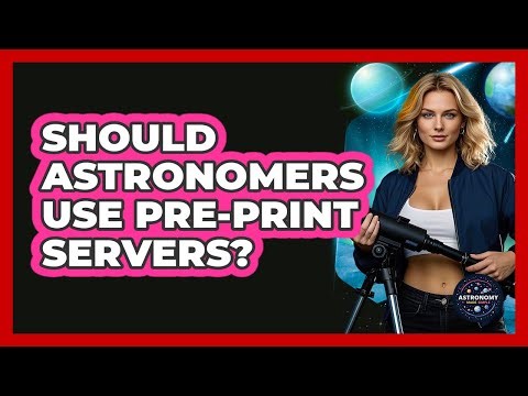Should Astronomers Use Pre-print Servers? - Astronomy Made Simple